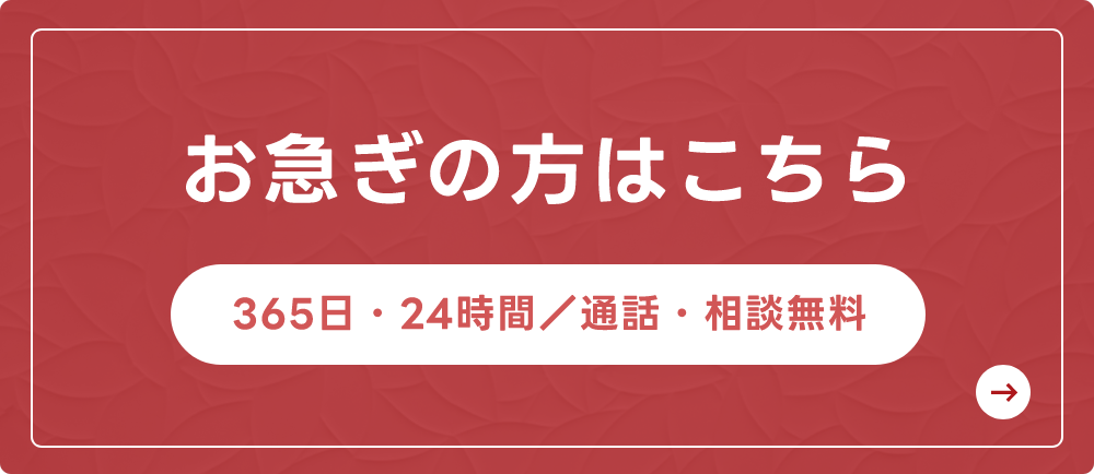 お急ぎの方はこちら 365日・24時間／通話・相談無料